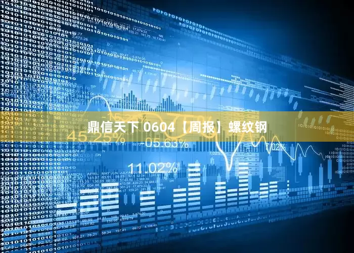 鼎信天下 0604【周报】螺纹钢