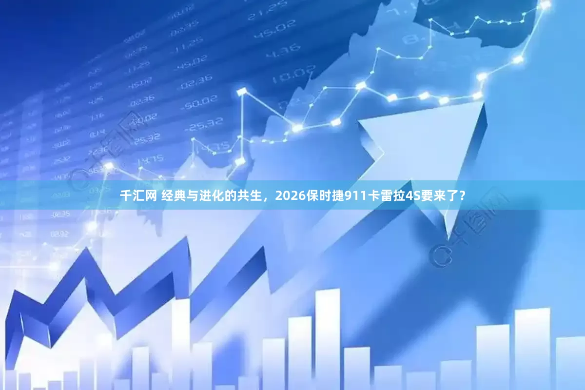 千汇网 经典与进化的共生，2026保时捷911卡雷拉4S要来了？