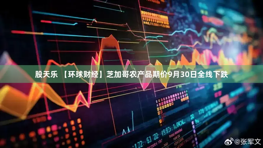 股天乐 【环球财经】芝加哥农产品期价9月30日全线下跌